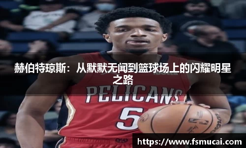 赫伯特琼斯：从默默无闻到篮球场上的闪耀明星之路